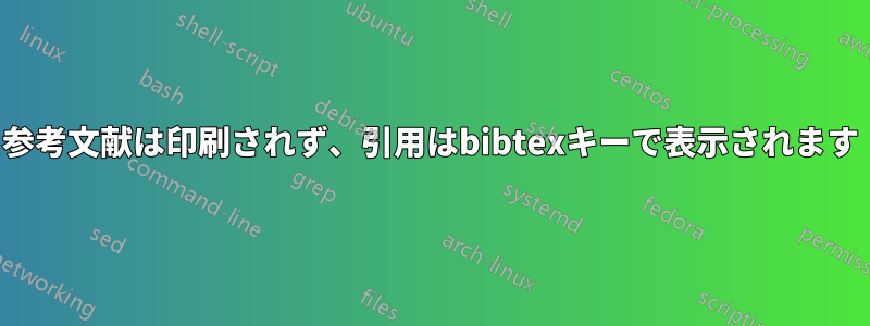 参考文献は印刷されず、引用はbibtexキーで表示されます