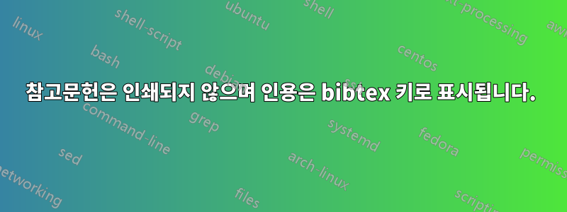 참고문헌은 인쇄되지 않으며 인용은 bibtex 키로 표시됩니다.