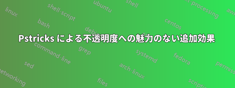 Pstricks による不透明度への魅力のない追加効果