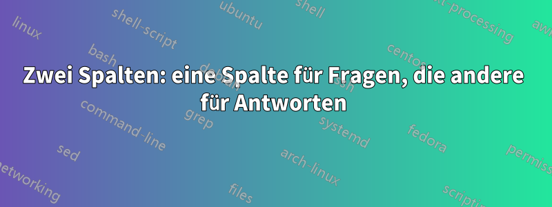 Zwei Spalten: eine Spalte für Fragen, die andere für Antworten