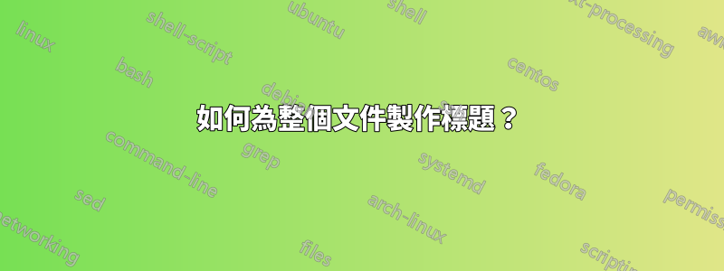 如何為整個文件製作標題？