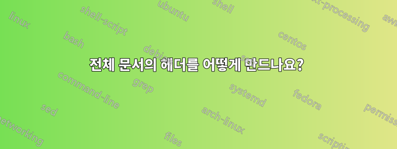 전체 문서의 헤더를 어떻게 만드나요?