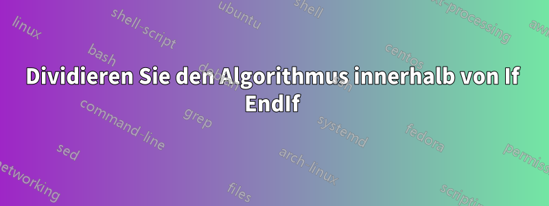 Dividieren Sie den Algorithmus innerhalb von If EndIf