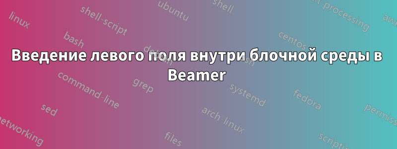 Введение левого поля внутри блочной среды в Beamer