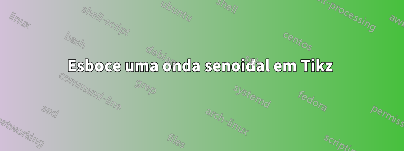 Esboce uma onda senoidal em Tikz