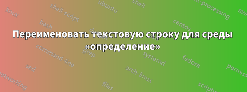 Переименовать текстовую строку для среды «определение»
