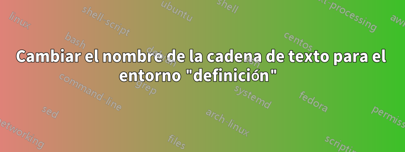 Cambiar el nombre de la cadena de texto para el entorno "definición"