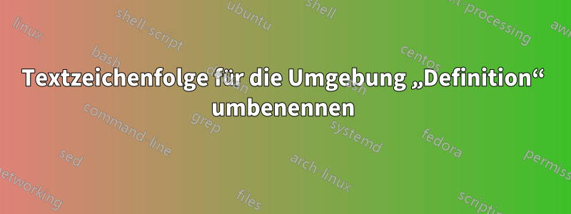 Textzeichenfolge für die Umgebung „Definition“ umbenennen