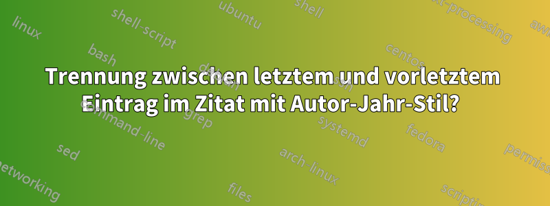 Trennung zwischen letztem und vorletztem Eintrag im Zitat mit Autor-Jahr-Stil? 
