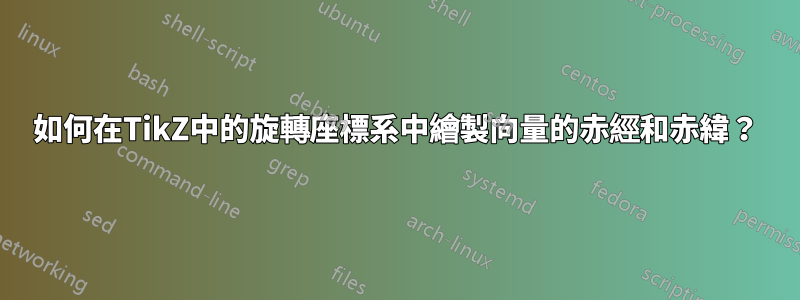 如何在TikZ中的旋轉座標系中繪製向量的赤經和赤緯？