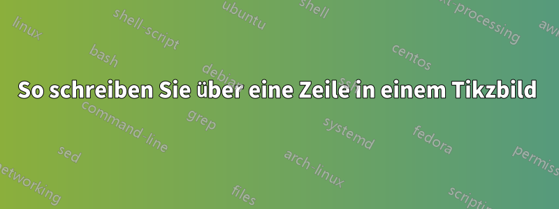 So schreiben Sie über eine Zeile in einem Tikzbild