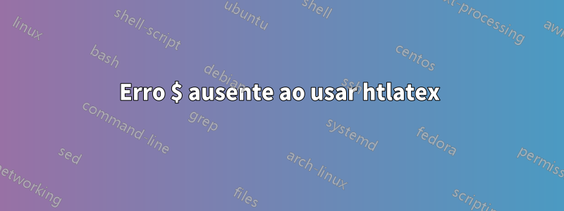 Erro $ ausente ao usar htlatex