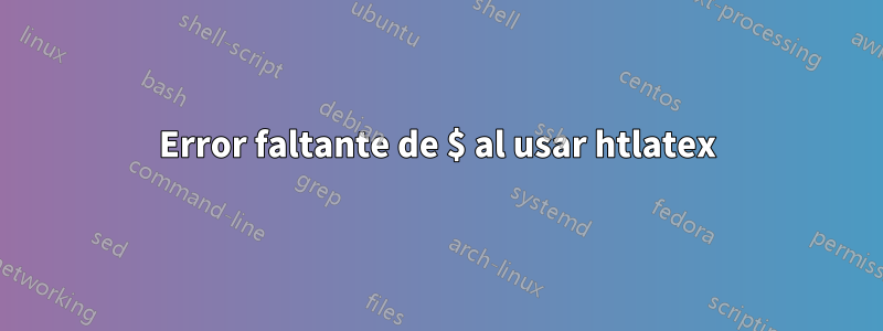 Error faltante de $ al usar htlatex