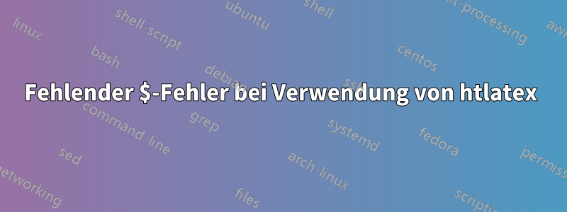 Fehlender $-Fehler bei Verwendung von htlatex