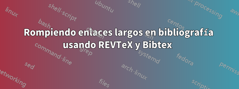 Rompiendo enlaces largos en bibliografía usando REVTeX y Bibtex 