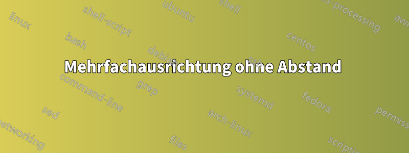 Mehrfachausrichtung ohne Abstand
