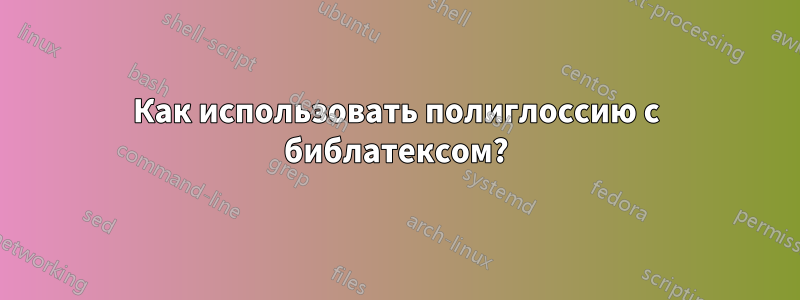 Как использовать полиглоссию с библатексом?