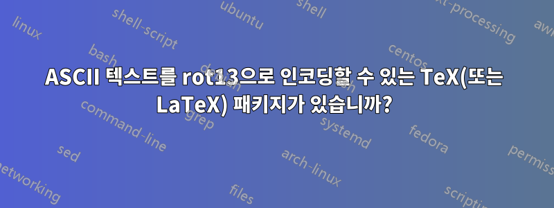 ASCII 텍스트를 rot13으로 인코딩할 수 있는 TeX(또는 LaTeX) 패키지가 있습니까?