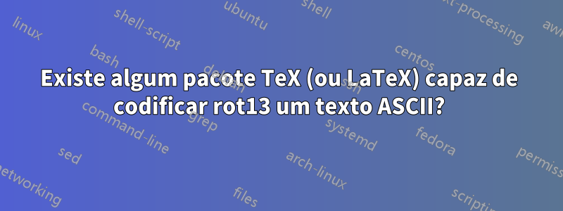 Existe algum pacote TeX (ou LaTeX) capaz de codificar rot13 um texto ASCII?