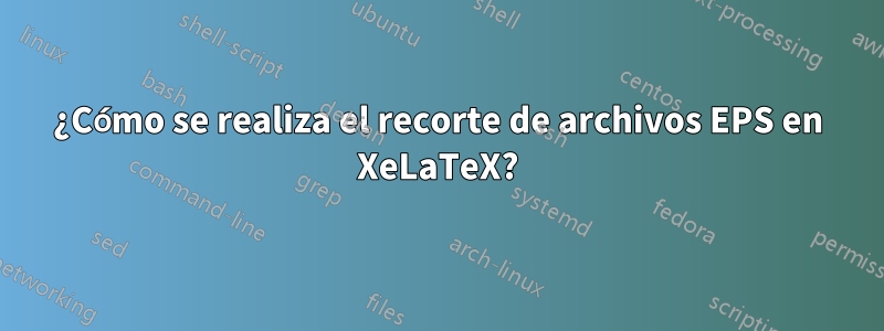 ¿Cómo se realiza el recorte de archivos EPS en XeLaTeX?