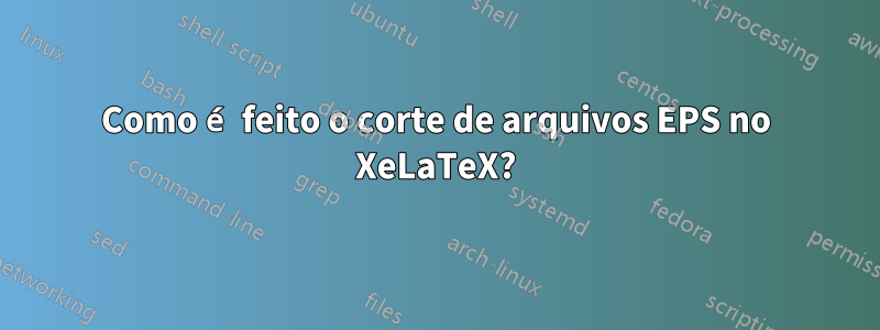 Como é feito o corte de arquivos EPS no XeLaTeX?