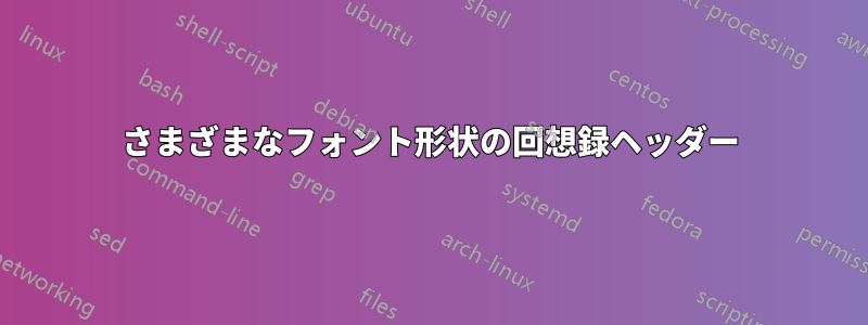 さまざまなフォント形状の回想録ヘッダー