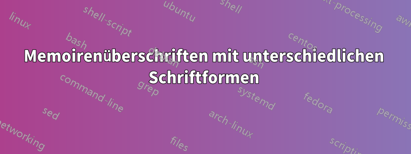 Memoirenüberschriften mit unterschiedlichen Schriftformen