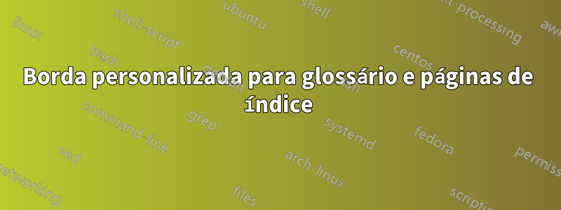 Borda personalizada para glossário e páginas de índice