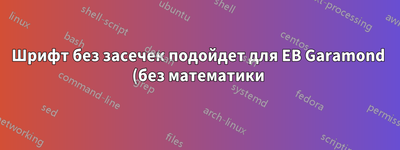 Шрифт без засечек подойдет для EB Garamond (без математики)?
