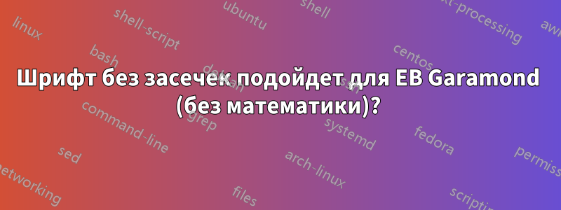 Шрифт без засечек подойдет для EB Garamond (без математики)?