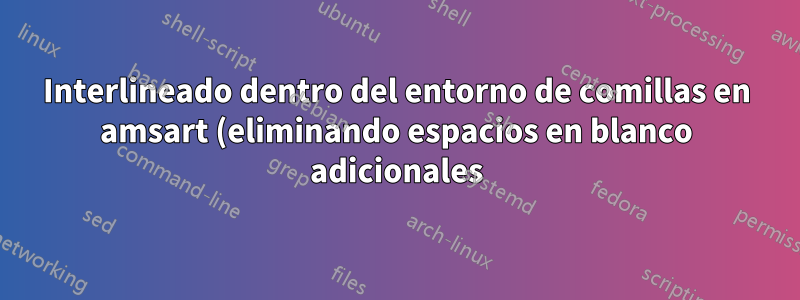 Interlineado dentro del entorno de comillas en amsart (eliminando espacios en blanco adicionales)
