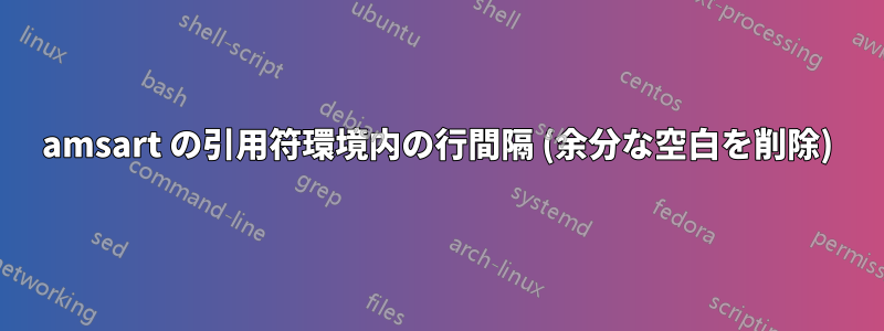 amsart の引用符環境内の行間隔 (余分な空白を削除)