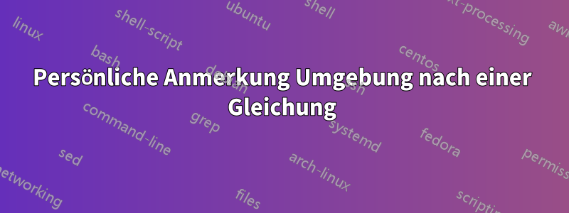 Persönliche Anmerkung Umgebung nach einer Gleichung