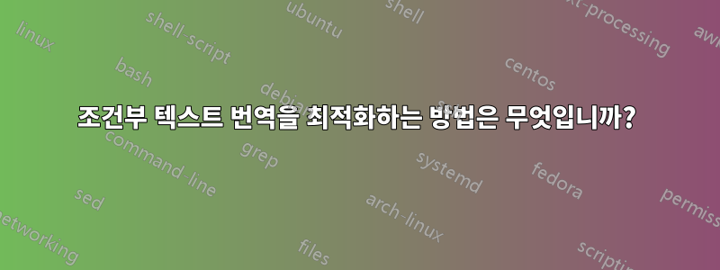 조건부 텍스트 번역을 최적화하는 방법은 무엇입니까?