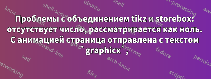 Проблемы с объединением tikz и storebox: отсутствует число, рассматривается как ноль. С анимацией страница отправлена с текстом `graphicx`,