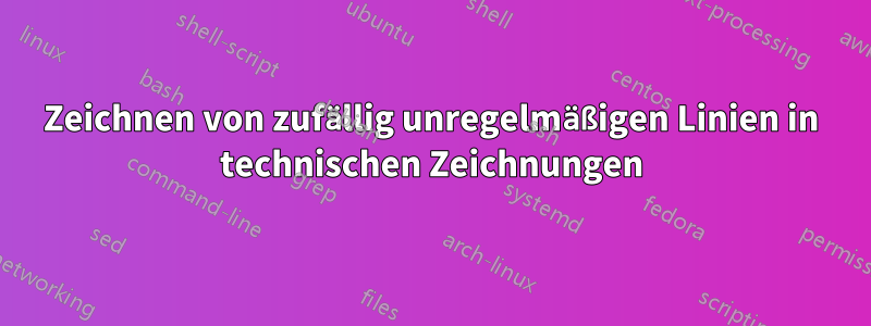 Zeichnen von zufällig unregelmäßigen Linien in technischen Zeichnungen