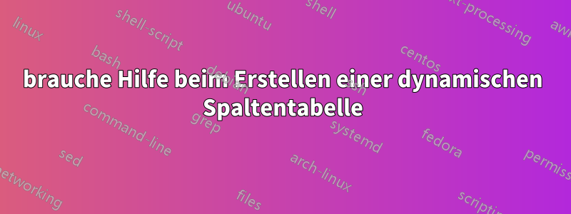 brauche Hilfe beim Erstellen einer dynamischen Spaltentabelle