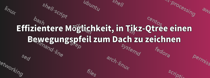 Effizientere Möglichkeit, in Tikz-Qtree einen Bewegungspfeil zum Dach zu zeichnen