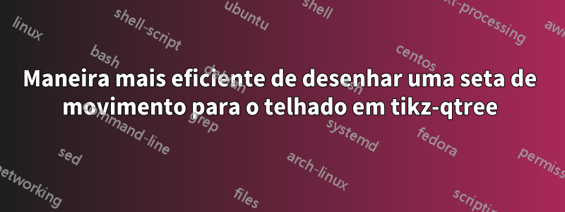 Maneira mais eficiente de desenhar uma seta de movimento para o telhado em tikz-qtree