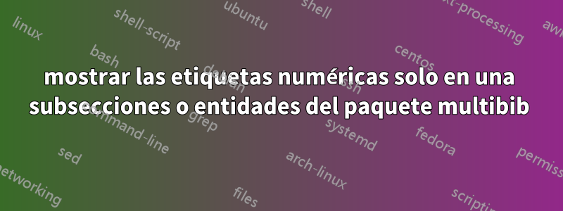 mostrar las etiquetas numéricas solo en una subsecciones o entidades del paquete multibib