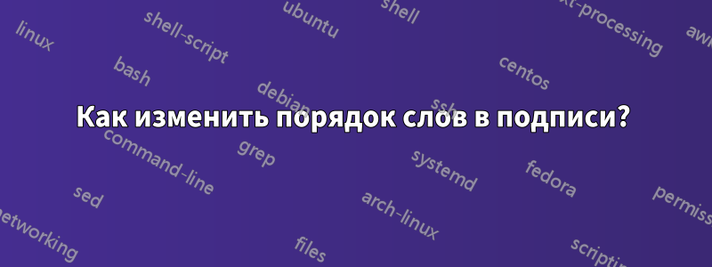 Как изменить порядок слов в подписи?