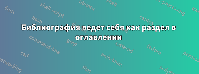 Библиография ведет себя как раздел в оглавлении