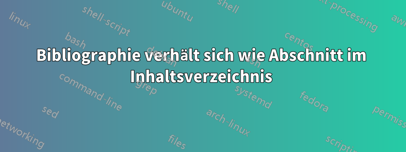 Bibliographie verhält sich wie Abschnitt im Inhaltsverzeichnis