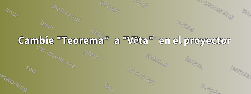 Cambie "Teorema" a "Věta" en el proyector