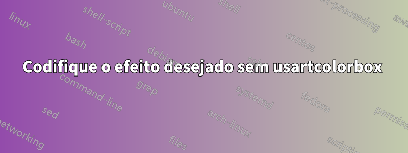 Codifique o efeito desejado sem usartcolorbox