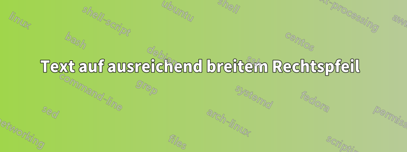 Text auf ausreichend breitem Rechtspfeil 
