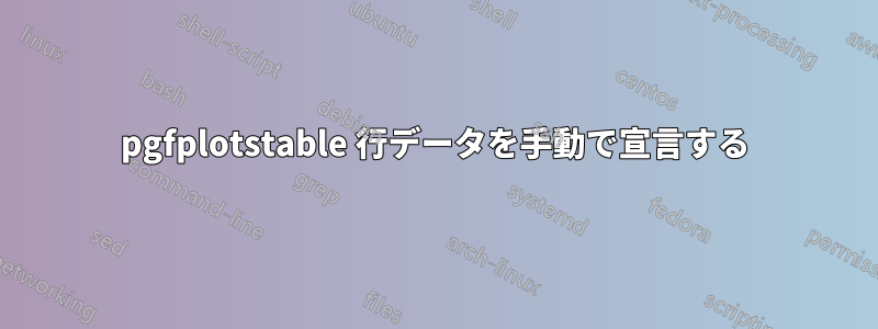 pgfplotstable 行データを手動で宣言する