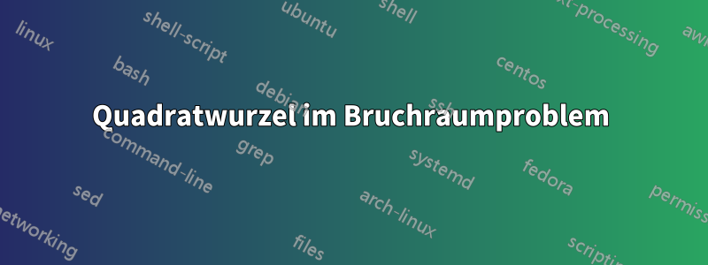 Quadratwurzel im Bruchraumproblem