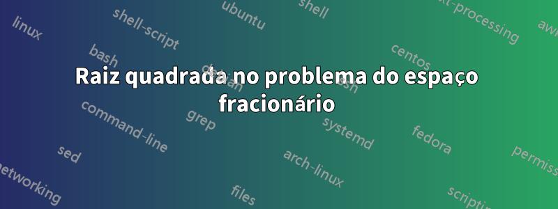 Raiz quadrada no problema do espaço fracionário