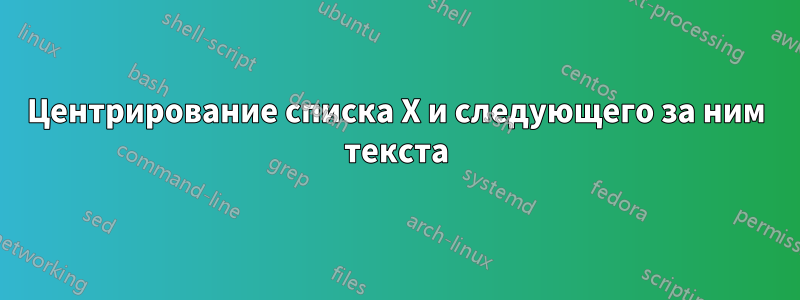 Центрирование списка X и следующего за ним текста